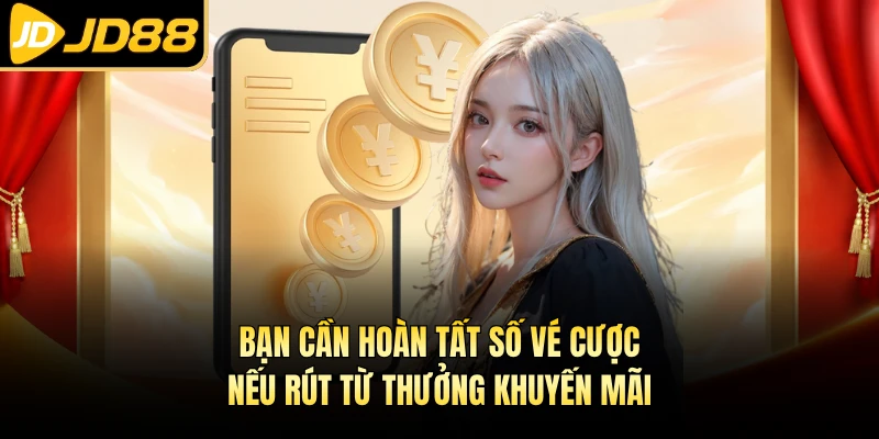 Bạn cần hoàn tất số vé cược nếu rút từ thưởng khuyến mãi