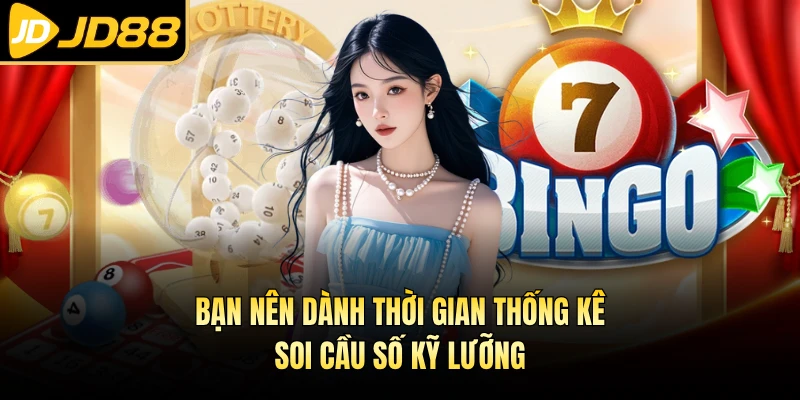 Bạn nên dành thời gian thống kê, soi cầu số kỹ lưỡng