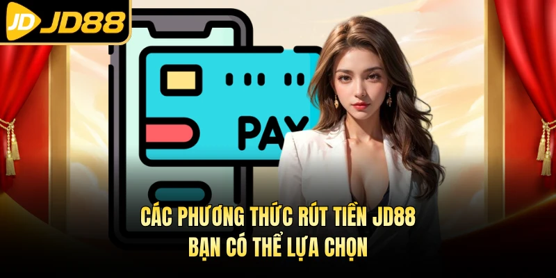 Các phương thức rút tiền JD88 bạn có thể lựa chọn