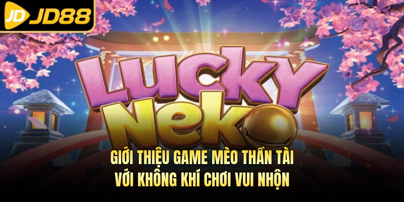 Giới thiệu game Mèo Thần Tài với không khí chơi vui nhộn
