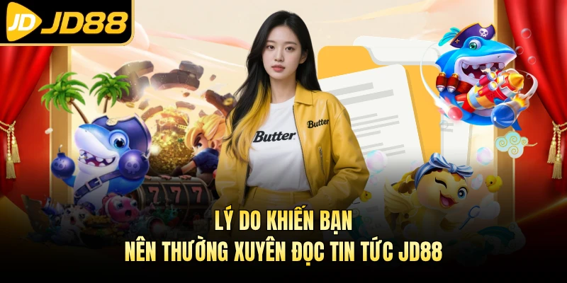 Lý do khiến bạn nên thường xuyên đọc tin tức JD88