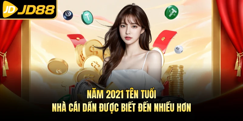 Năm 2021 tên tuổi nhà cái dần được biết đến nhiều hơn