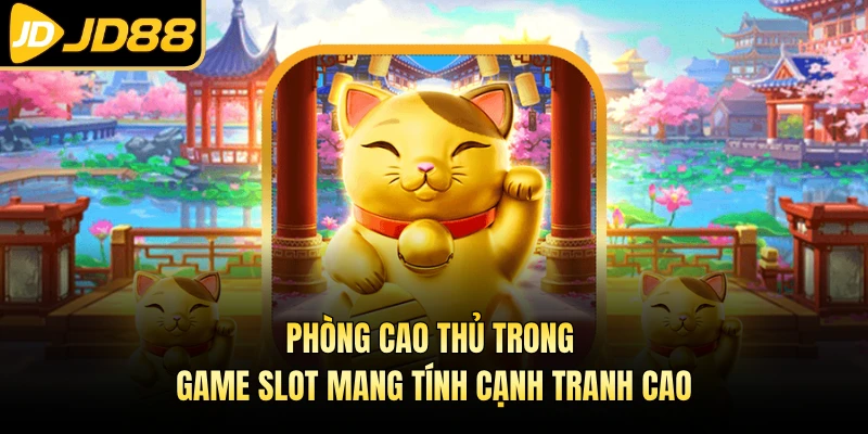 Phòng cao thủ trong game slot mang tính cạnh tranh cao