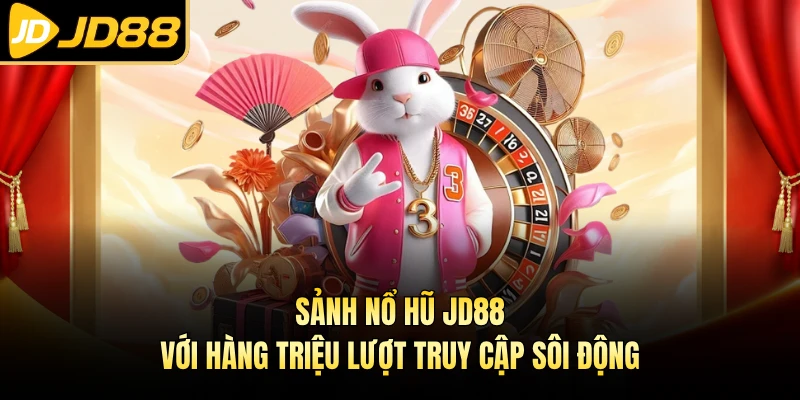 Sảnh nổ hũ JD88 với hàng triệu lượt truy cập sôi động