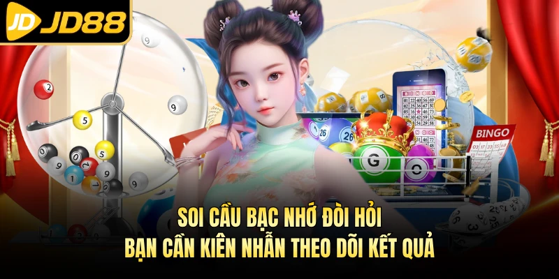 Soi cầu bạc nhớ đòi hỏi bạn cần kiên nhẫn theo dõi kết quả