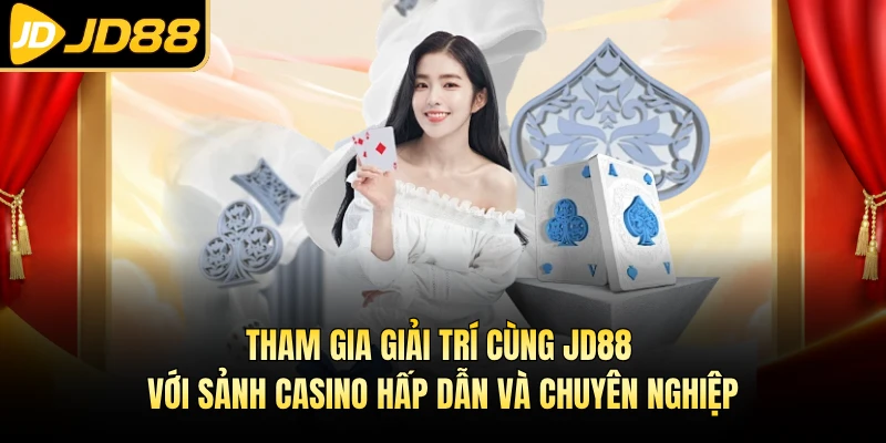 Tham gia giải trí cùng JD88 với sảnh casino hấp dẫn và chuyên nghiệp