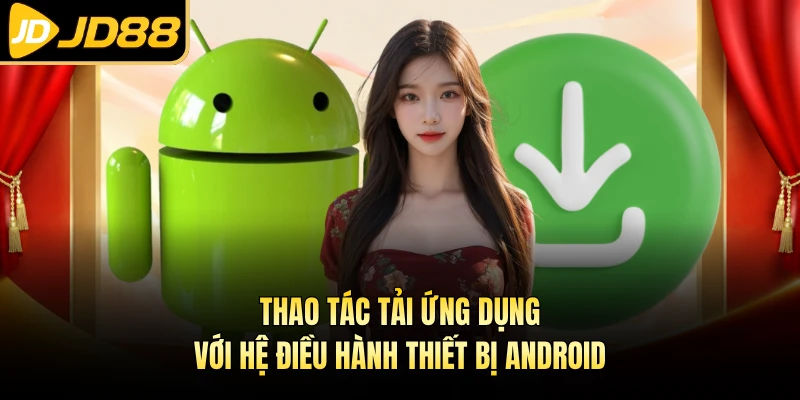 Thao tác tải ứng dụng với hệ điều hành thiết bị Android