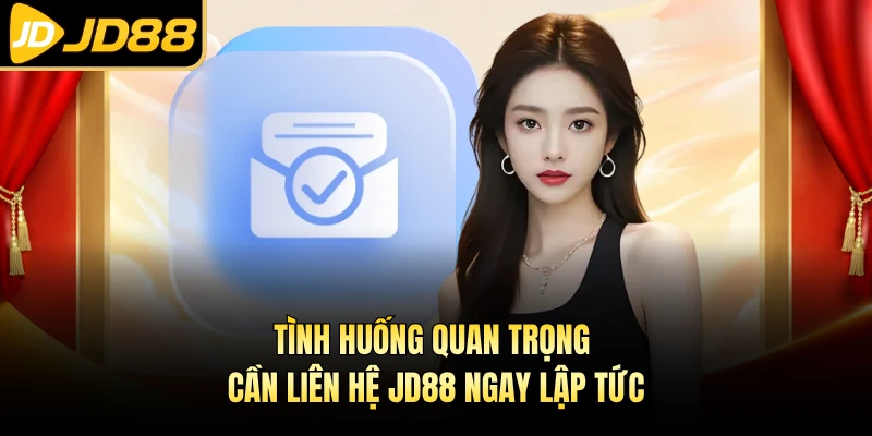 Tình huống quan trọng cần liên hệ JD88 ngay lập tức