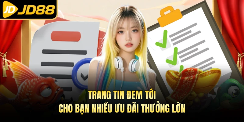 Trang tin đem tới cho bạn nhiều ưu đãi thưởng lớn
